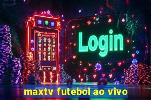 maxtv futebol ao vivo