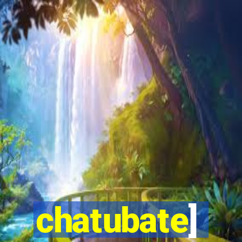 chatubate]