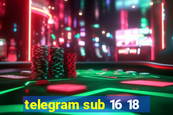 telegram sub 16 18
