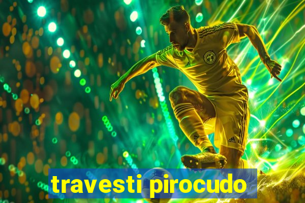 travesti pirocudo