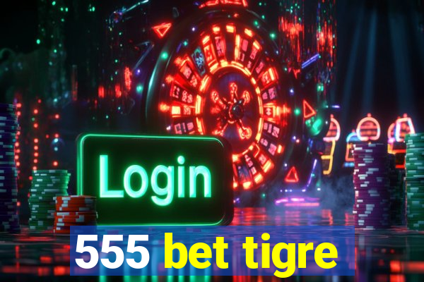 555 bet tigre