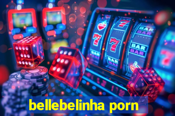bellebelinha porn