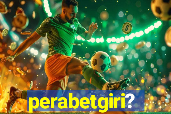 perabetgiri?
