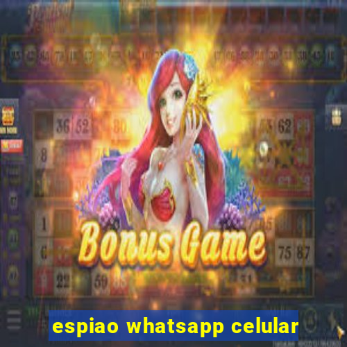 espiao whatsapp celular