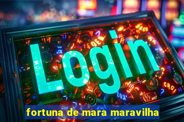 fortuna de mara maravilha