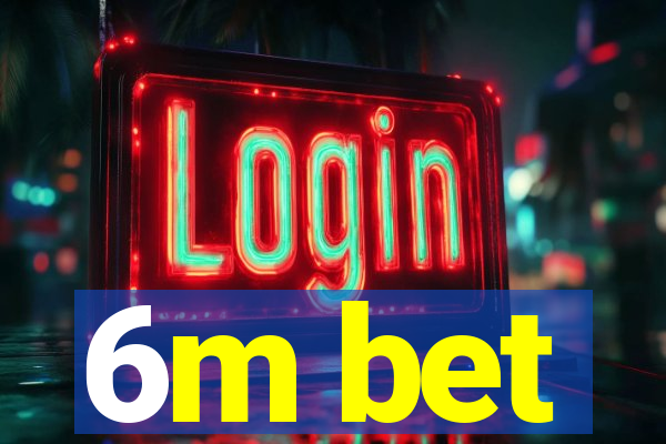 6m bet