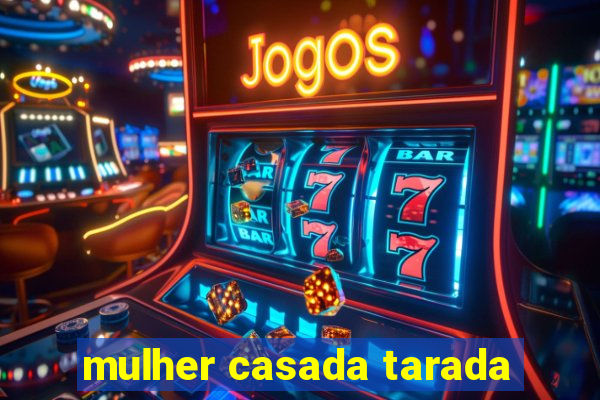 mulher casada tarada