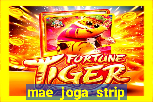 mae joga strip poker com o filho