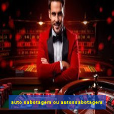 auto sabotagem ou autossabotagem