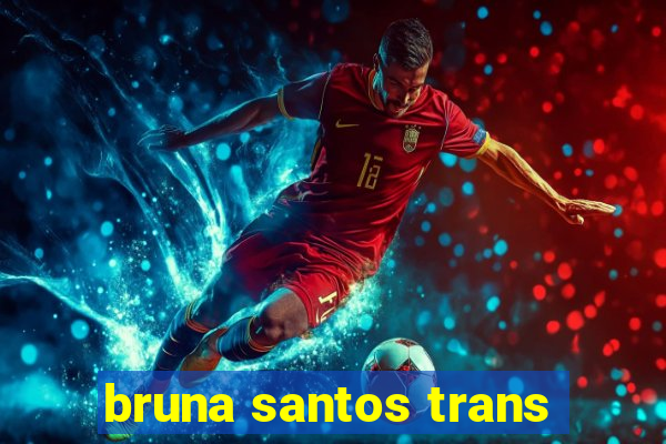 bruna santos trans