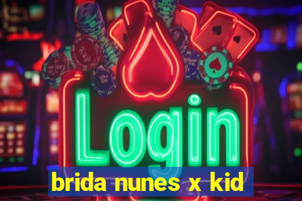 brida nunes x kid