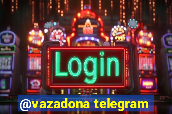 @vazadona telegram