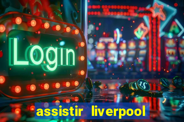 assistir liverpool ao vivo futemax