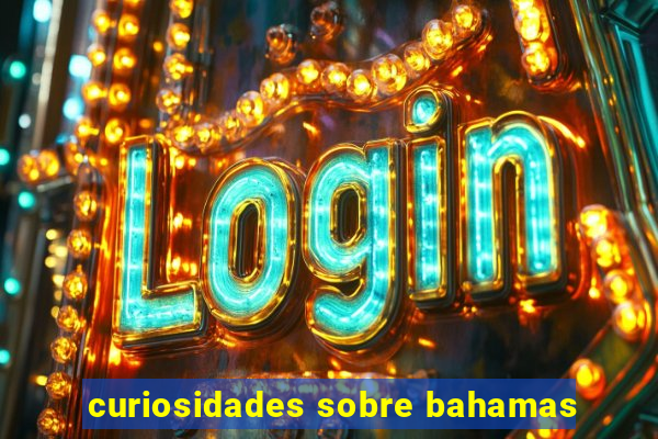 curiosidades sobre bahamas