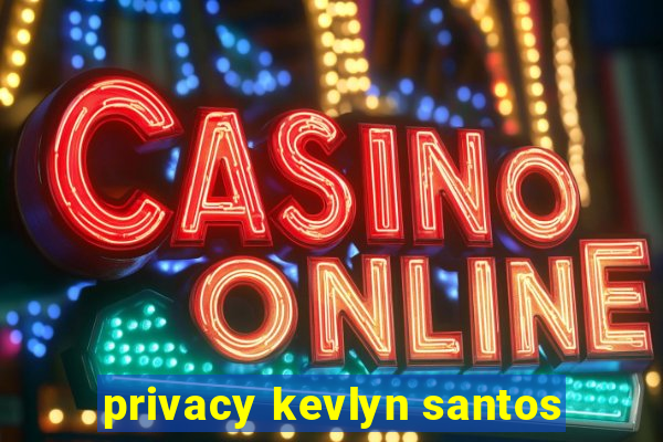 privacy kevlyn santos