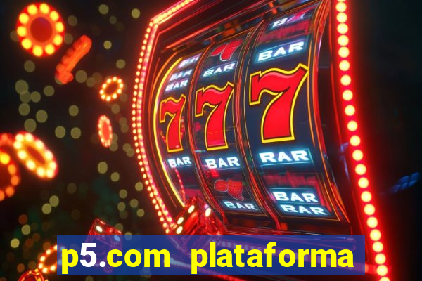 p5.com plataforma de jogos