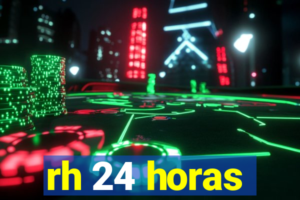 rh 24 horas