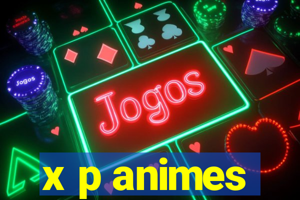 x p animes