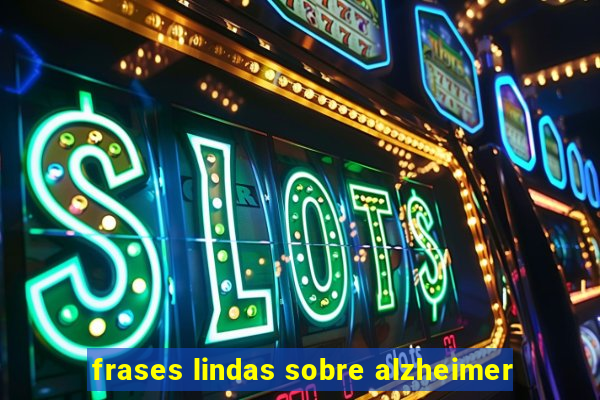 frases lindas sobre alzheimer