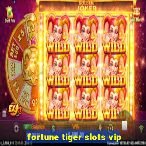fortune tiger slots vip