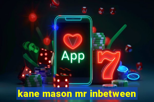kane mason mr inbetween