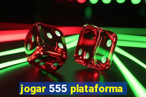 jogar 555 plataforma