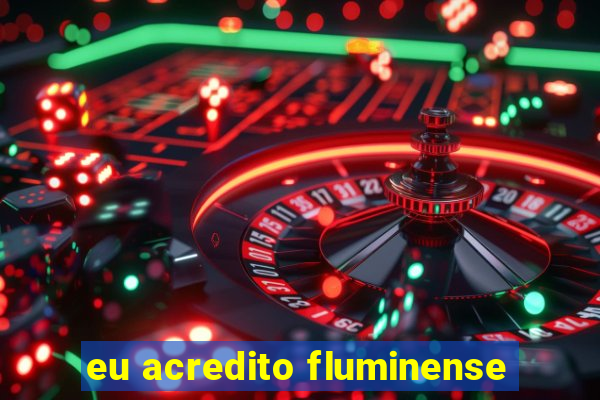 eu acredito fluminense