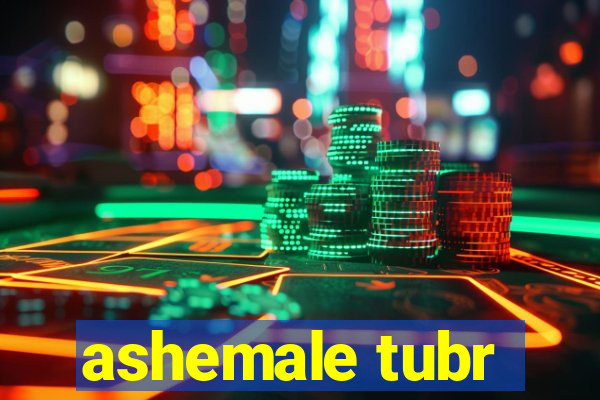ashemale tubr