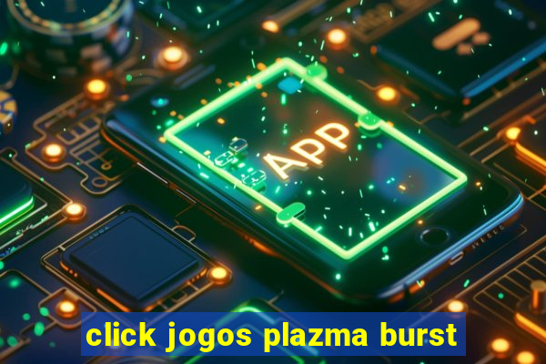click jogos plazma burst