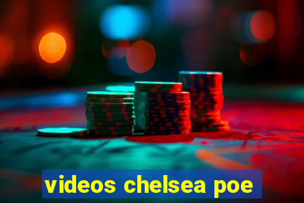 videos chelsea poe
