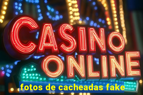 fotos de cacheadas fake