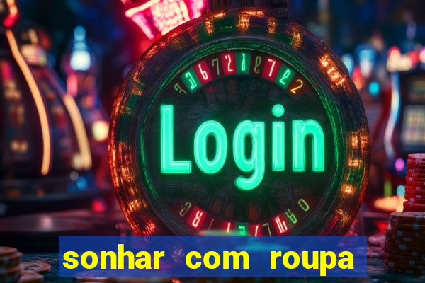 sonhar com roupa íntima feminina jogo do bicho