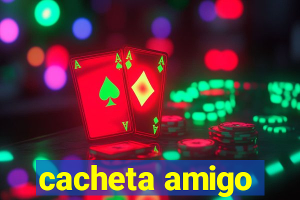 cacheta amigo