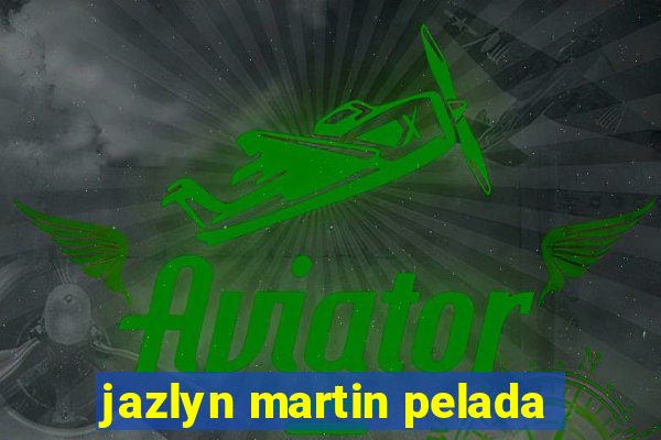 jazlyn martin pelada