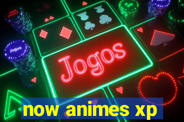 now animes xp