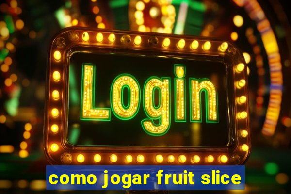 como jogar fruit slice