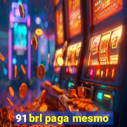 91 brl paga mesmo