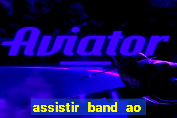 assistir band ao vivo multicanais