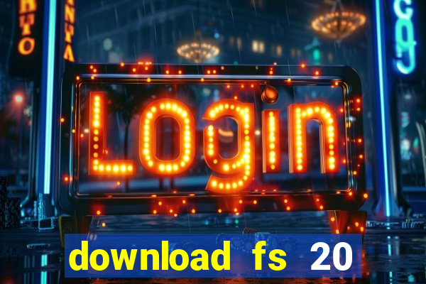 download fs 20 dinheiro infinito