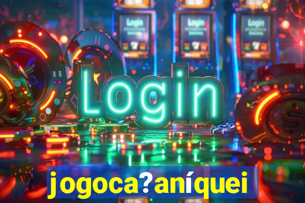 jogoca?aníqueis