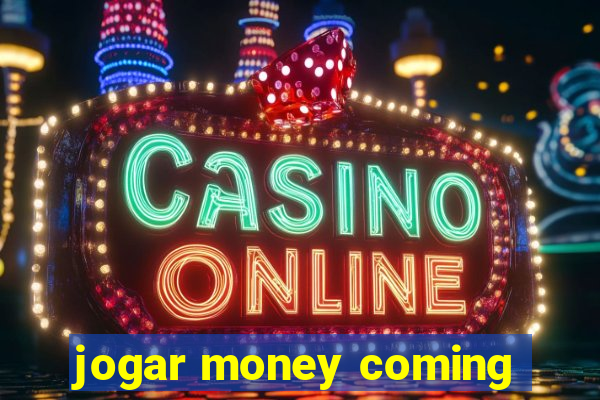 jogar money coming