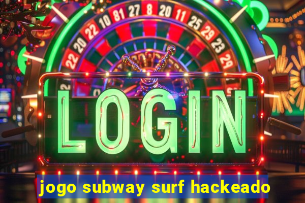 jogo subway surf hackeado