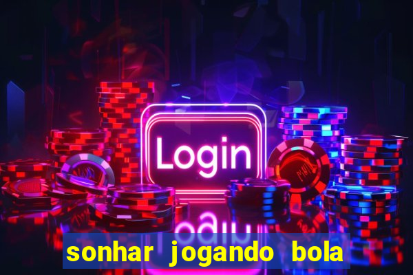 sonhar jogando bola e fazendo gol