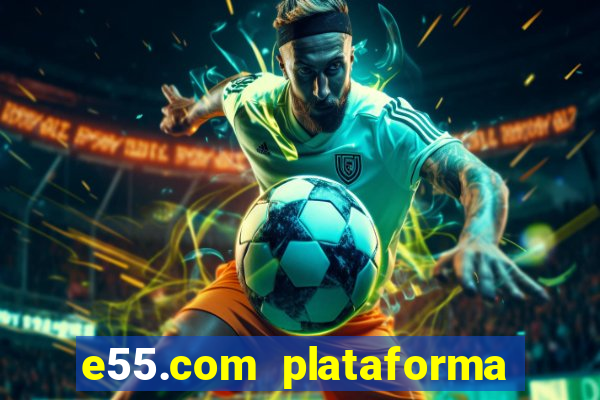 e55.com plataforma de jogos