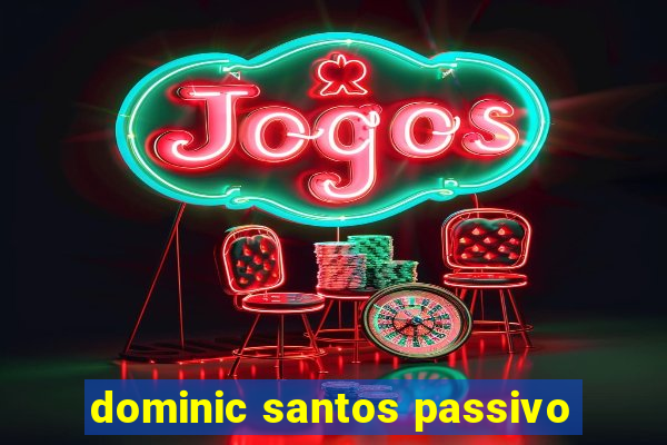 dominic santos passivo