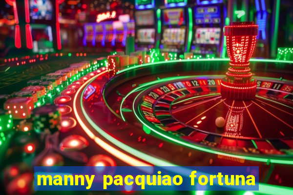 manny pacquiao fortuna