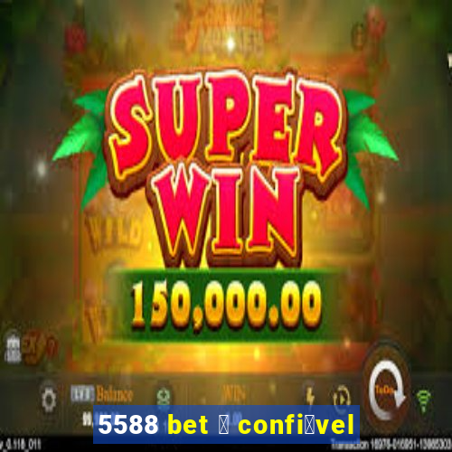 5588 bet 茅 confi谩vel