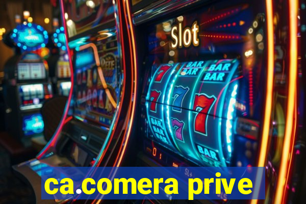 ca.comera prive