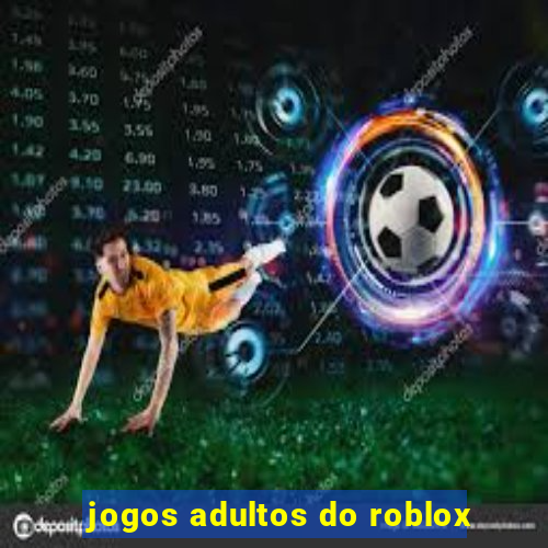 jogos adultos do roblox