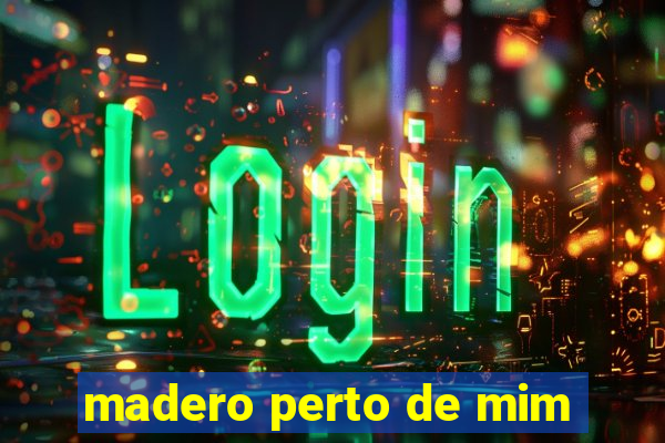 madero perto de mim